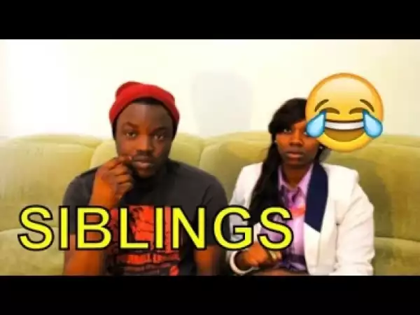 Video: SIBLINGS (COMEDY SKIT) | Latest 2018 Nigerian Comedy